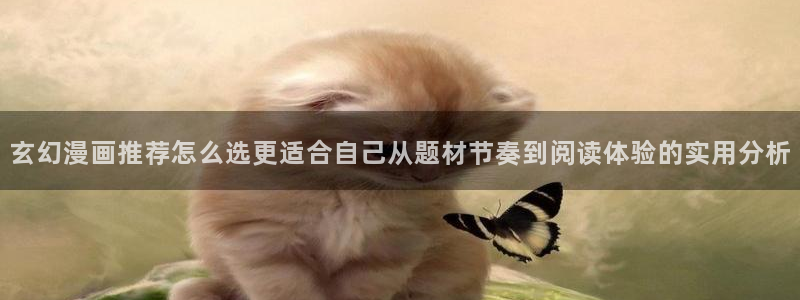 梦漫漫画热门连载漫画:玄幻漫画推荐怎么选更适合自己从题材节奏到阅读体验的实用分析