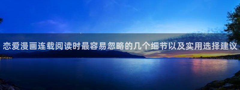 梦漫漫画漫画作品大全:恋爱漫画连载阅读时最容易忽略的几个细节以及实用选择建议